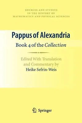 Pappus of Alexandria: Book 4 of the Collection: Edited with Translation and Commentary by Heike Sefrin-Weis (2010)