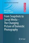 From Snapshots to Social Media - The Changing Picture of Domestic Photography (2011)