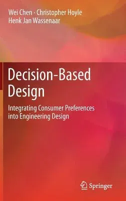 Decision-Based Design: Integrating Consumer Preferences Into Engineering Design (2013)