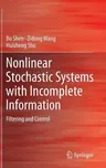 Nonlinear Stochastic Systems with Incomplete Information: Filtering and Control (2013)