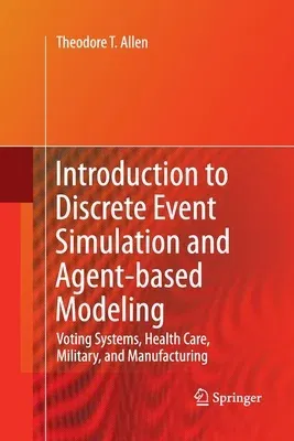 Introduction to Discrete Event Simulation and Agent-Based Modeling: Voting Systems, Health Care, Military, and Manufacturing (2011)