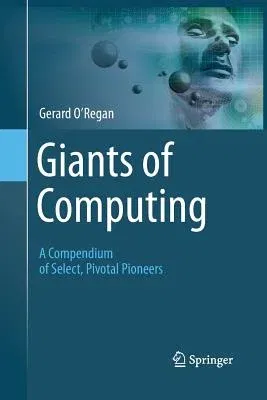 Giants of Computing: A Compendium of Select, Pivotal Pioneers (Softcover Reprint of the Original 1st 2013)