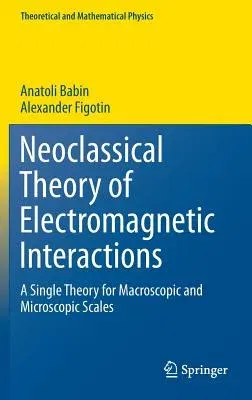 Neoclassical Theory of Electromagnetic Interactions: A Single Theory for Macroscopic and Microscopic Scales (2016)