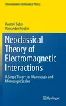 Neoclassical Theory of Electromagnetic Interactions: A Single Theory for Macroscopic and Microscopic Scales (2016)