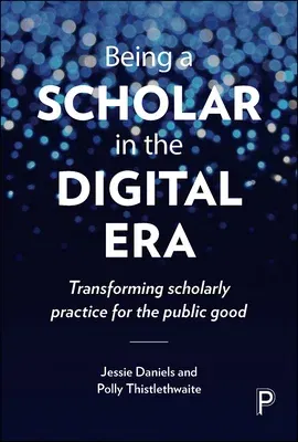 Being a Scholar in the Digital Era: Transforming Scholarly Practice for the Public Good