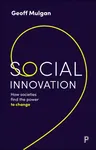 Social Innovation: How Societies Find the Power to Change