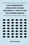 The Fundamental Operations in Bead Arithmetic - How to Use the Chinese Abacus