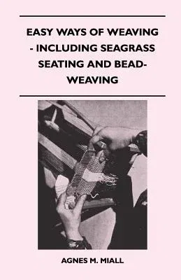 Easy Ways of Weaving - Including Seagrass Seating and Bead-Weaving