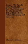 Anskar - The Apostle of the North, 801-865 - Translated from the Vita Anskarii by Bishop Rimbert, His Fellow Missionary and Successor