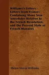 Williams's Letters - Letters from France: Containing Many New Anecdotes Relative to the French Revolution, and the Present State of French Manners