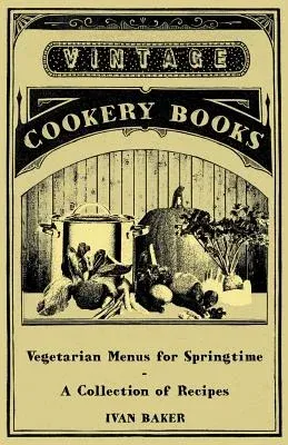 Vegetarian Menus for Springtime - A Collection of Recipes