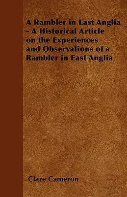 A Rambler in East Anglia - A Historical Article on the Experiences and Observations of a Rambler in East Anglia