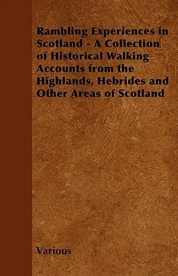 Rambling Experiences in Scotland - A Collection of Historical Walking Accounts from the Highlands, Hebrides and Other Areas of Scotland