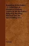 Rambling in Berkshire - A Collection of Historical Walking Guides to the Berkshire Ridgeway, Reading, Windsor and the Surrounding Area