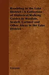 Rambling in the Lake District - A Collection of Historical Walking Guides to Wasdale, Scafell, Cartmel and Other Areas in the Lake District