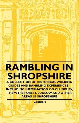 Rambling in Shropshire - A Collection of Historical Walking Guides and Rambling Experiences - Including Information on Clunbury, the Wyre Forest, Ludl