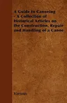 A Guide to Canoeing - A Collection of Historical Articles on the Construction, Repair and Handling of a Canoe