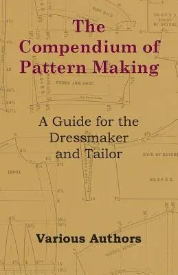 The Compendium of Pattern Making - A Guide for the Dressmaker and Tailor