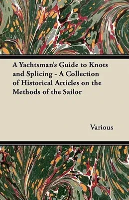 A Yachtsman's Guide to Knots and Splicing - A Collection of Historical Articles on the Methods of the Sailor