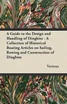 A Guide to the Design and Handling of Dinghies - A Collection of Historical Boating Articles on Sailing, Rowing and Construction of Dinghies