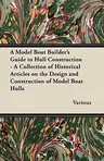 A Model Boat Builder's Guide to Hull Construction - A Collection of Historical Articles on the Design and Construction of Model Boat Hulls