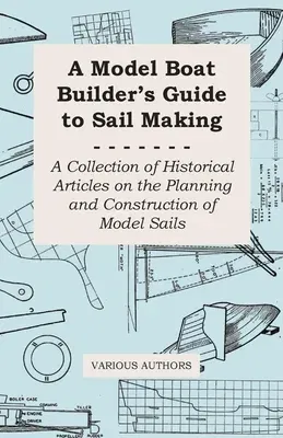 A Model Boat Builder's Guide to Sail Making - A Collection of Historical Articles on the Planning and Construction of Model Sails