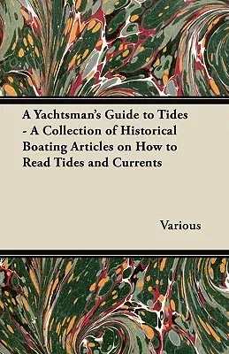 A Yachtsman's Guide to Tides - A Collection of Historical Boating Articles on How to Read Tides and Currents