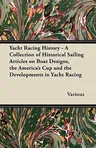 Yacht Racing History - A Collection of Historical Sailing Articles on Boat Designs, the America's Cup and the Developments in Yacht Racing