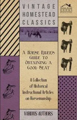 A Horse Rider's Guide to Obtaining a Good Seat - A Collection of Historical Instructional Articles on Horsemanship