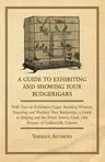 A Guide to Exhibiting and Showing your Budgerigars;With Tips on Exhibition Cages. Breeding Winners, Preparing and Washing your Budgerigar, a Guide to Ju