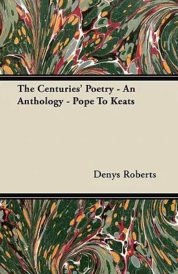 The Centuries' Poetry - An Anthology - Pope to Keats