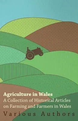 Agriculture in Wales - A Collection of Historical Articles on Farming and Farmers in Wales