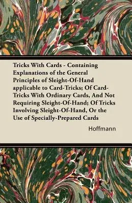 Tricks with Cards - Containing Explanations of the General Principles of Sleight-Of-Hand Applicable to Card-Tricks: Of Card-Tricks with Ordinary Cards