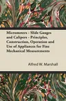 Micrometers - Slide Gauges and Calipers - Principles, Construction, Operation and Use of Appliances for Fine Mechanical Measurements