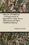 Ailments of Childhood - A Vintage Article on Appendicitis, Colds, Fevers, Tuberculosis and Other Childhood Ailments