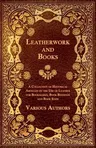 Leatherwork and Books - A Collection of Historical Articles on the Use of Leather for Bookmarks, Book Bindings and Book Ends