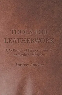 Tools for Leatherwork - A Collection of Historical Articles on Leather Production