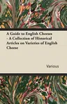 A Guide to English Cheeses - A Collection of Historical Articles on Varieties of English Cheese