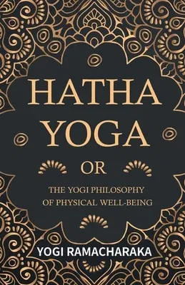 Hatha Yoga Or, The Yogi Philosophy of Physical Well-Being