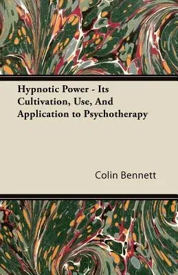 Hypnotic Power - Its Cultivation, Use, and Application to Psychotherapy