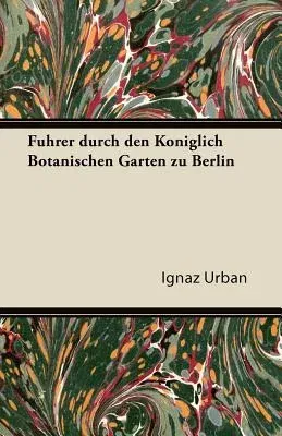 Fuhrer Durch Den Koniglich Botanischen Garten Zu Berlin