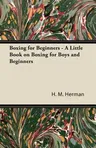 Boxing for Beginners - A Little Book on Boxing for Boys and Beginners