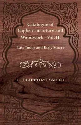 Catalogue of English Furniture and Woodwork - Vol. II. Late Tudor and Early Stuart