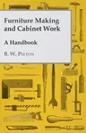 Furniture Making and Cabinet Work - A Handbook