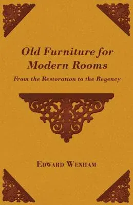 Old Furniture for Modern Rooms - From the Restoration to the Regency