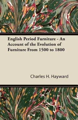 English Period Furniture - An Account of the Evolution of Furniture from 1500 to 1800