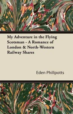 My Adventure in the Flying Scotsman - A Romance of London & North-Western Railway Shares