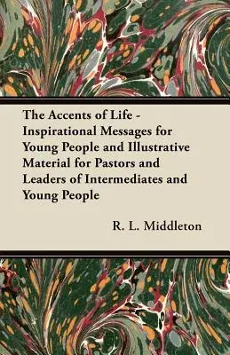 The Accents of Life - Inspirational Messages for Young People and Illustrative Material for Pastors and Leaders of Intermediates and Young People