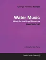 George Frideric Handel - Water Music - Music for the Royal Fireworks - HWV348-350 - A Score for Solo Piano