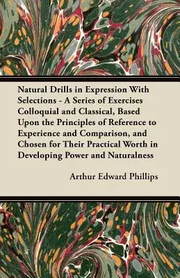 Natural Drills in Expression with Selections - A Series of Exercises Colloquial and Classical, Based Upon the Principles of Reference to Experience an